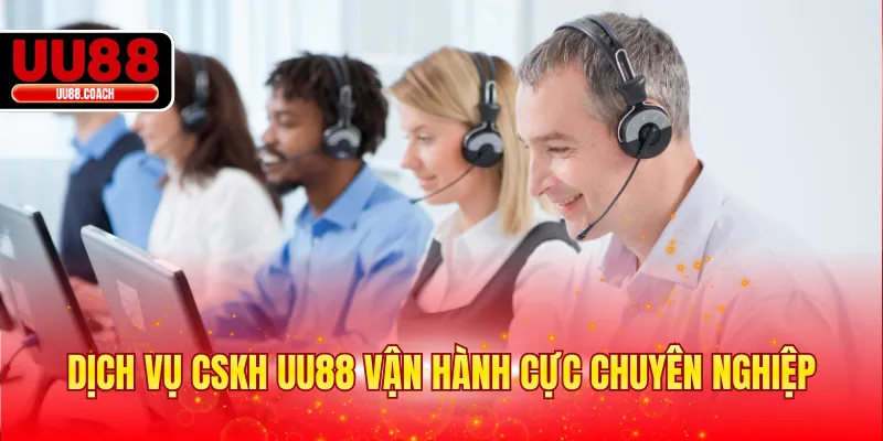Dịch vụ CSKH UU88 vận hành cực chuyên nghiệp