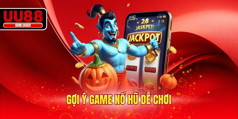 Gợi ý game nổ hũ dễ chơi