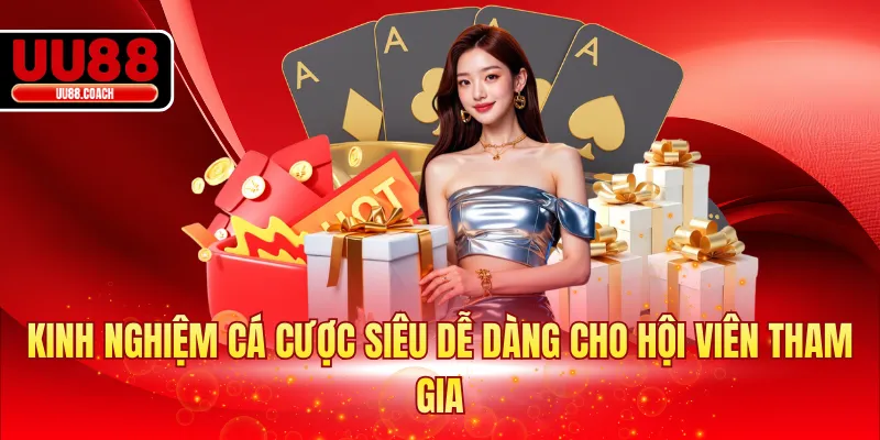 Kinh nghiệm cá cược siêu dễ dàng cho hội viên tham gia