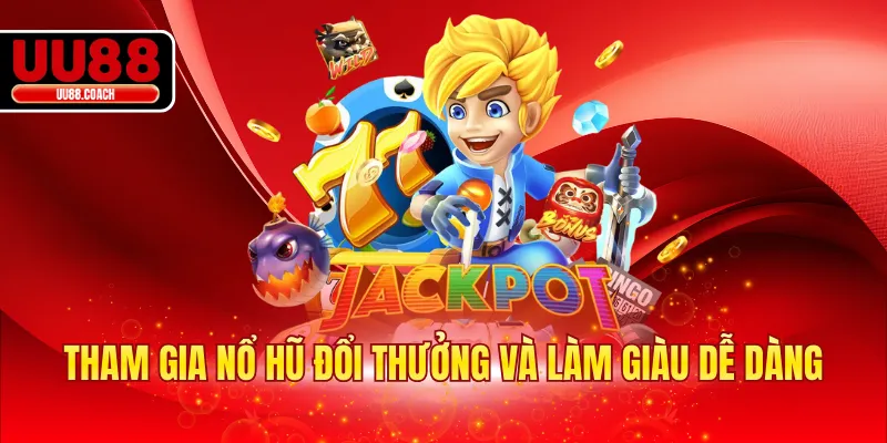 Tham gia nổ hũ đổi thưởng và làm giàu dễ dàng