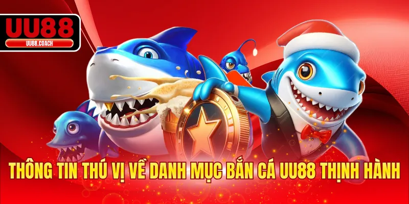 Thông tin thú vị về danh mục bắn cá UU88 thịnh hành